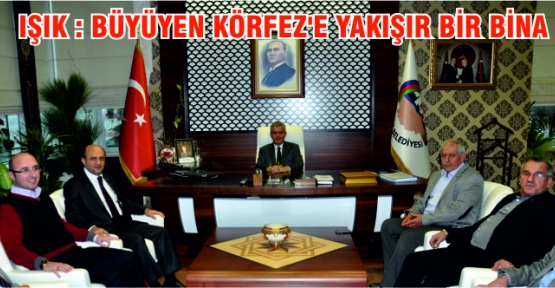Işık '' Büyüyen Körfez'e yakışır bir bina olmuş