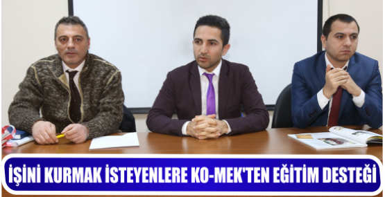 İŞİNİ KURMAK İSTEYENLERE KO-MEK’TEN EĞİTİM DESTEĞİ