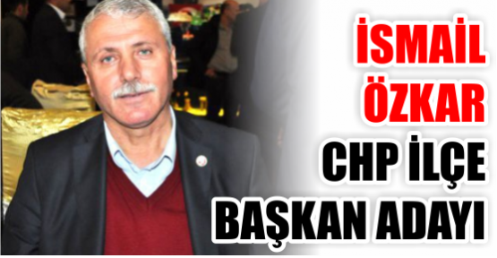 İsmail Özkar, CHP İlçe Başkan adayı