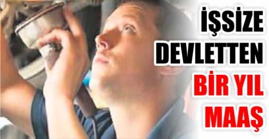 İŞSİZE DEVLETTEN BİR YIL MAAŞ