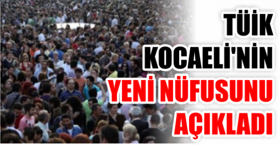 İşte Kocaeli'nin nüfusu