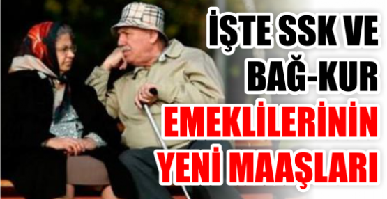 İŞTE SSK VE BAĞ-KUR EMEKLİLERİNİN YENİ MAAŞLARI