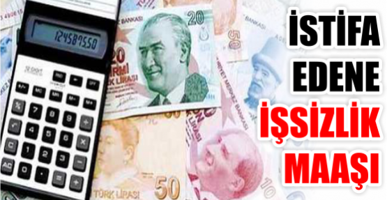 İSTİFA EDENE İŞSİZLİK MAAŞI
