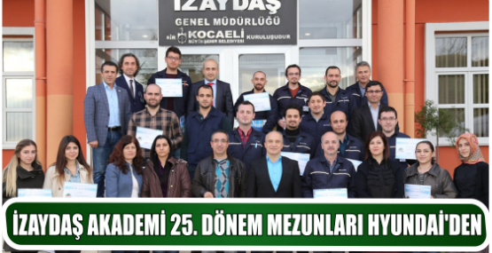 İZAYDAŞ AKADEMİ 25. DÖNEM MEZUNLARI HYUNDAİ’DEN