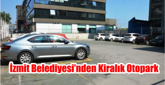 İZMİT BELEDİYESİ’NDEN KİRALIK OTOPARK