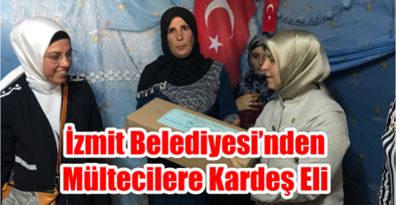  İZMİT BELEDİYESİ’NDEN MÜLTECİLERE KARDEŞ ELİ