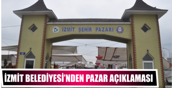 İZMİT BELEDİYESİ’NDEN PAZAR AÇIKLAMASI