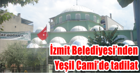  İZMİT BELEDİYESİ’NDEN YEŞİL CAMİDE TADİLAT  