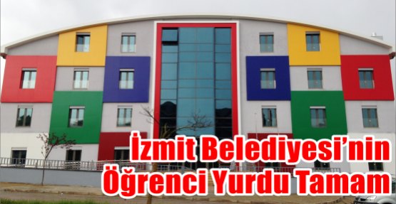 İZMİT BELEDİYESİ’NİN ÖĞRENCİ YURDU TAMAM