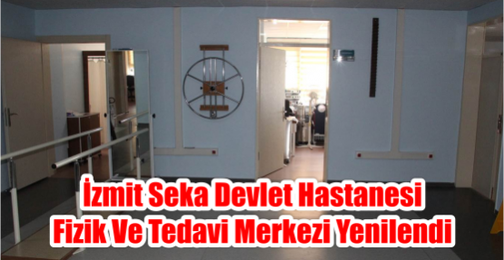 İzmit Seka Devlet Hastanesi Fizik Ve Tedavi Merkezi Yenilendi