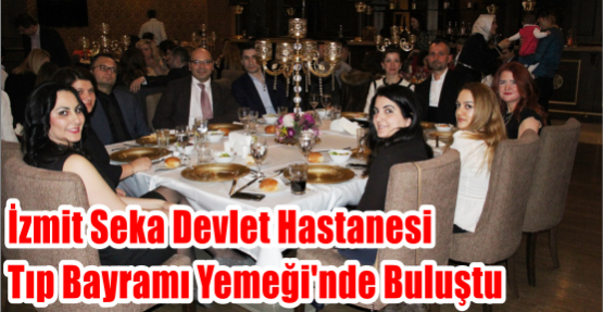 İzmit Seka Devlet Hastanesi Tıp Bayramı Yemeği'nde Buluştu
