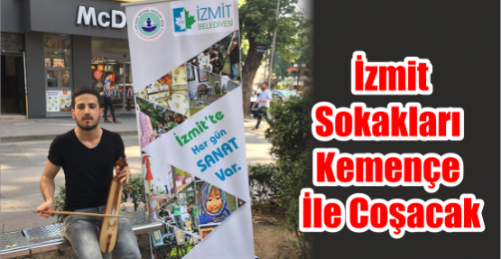 İZMİT SOKAKLARI KEMENÇE İLE COŞACAK  