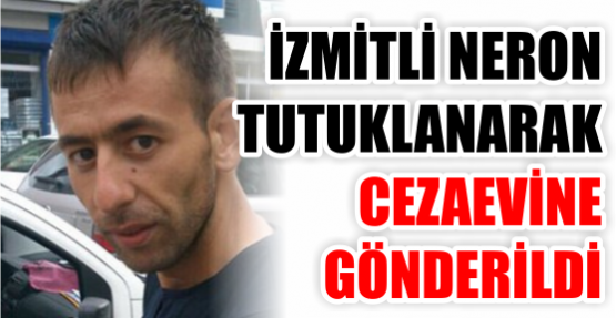 İZMİTLİ NERON TUTUKLANDI