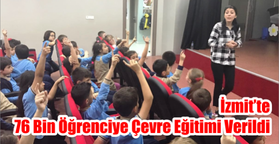  İZMİT’TE 76 BİN ÖĞRENCİYE ÇEVRE EĞİTİMİ VERİLDİ