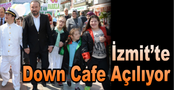 İZMİT’TE DOWN CAFE AÇILIYOR