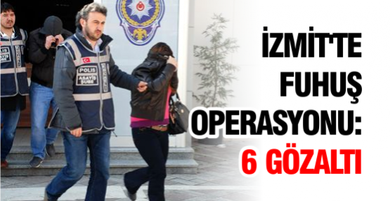 İzmit'te Fuhuş Operasyonu: 6 Gözaltı