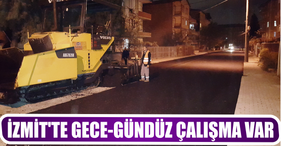 İZMİT’TE GECE-GÜNDÜZ ÇALIŞMA VAR