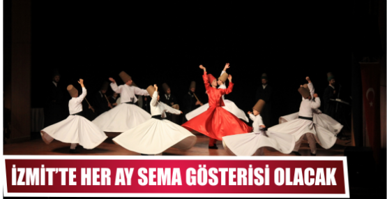 İZMİT’TE HER AY SEMA GÖSTERİSİ OLACAK