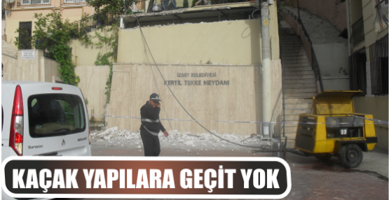 KAÇAK YAPILARA GEÇİT YOK