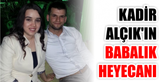 Kadir Alçık’ın babalık heyecanı