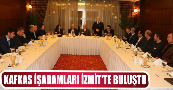 KAFKAS İŞADAMLARI İZMİT’TE BULUŞTU