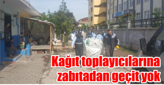 Kağıt toplayıcılarına zabıtadan geçit yok