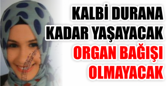 KALBİ DURANA KADAR YAŞAYACAK ORGAN BAĞIŞI OLMAYACAK