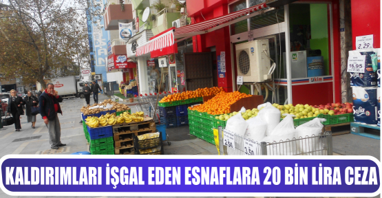 KALDIRIMLARI İŞGAL EDEN ESNAFLARA 20 BİN LİRA CEZA
