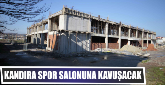 Kandıra spor salonuna kavuşacak