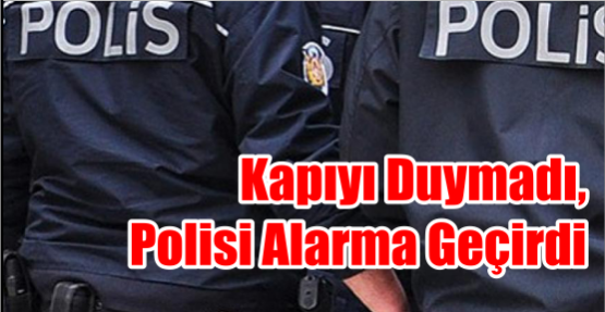  Kapıyı duymadı, polisi Alarma geçirdi