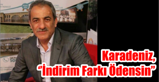 Karadeniz, ‘’İndirim Farkı Ödensin’’