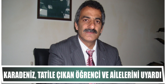 Karadeniz, tatile çıkan öğrenci Ve ailelerini uyardı