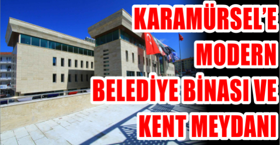 Karamürsel’e modern belediye binası ve kent meydanı