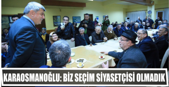 Karaosmanoğlu: Biz seçim siyasetçisi olmadık