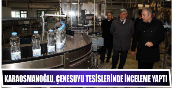 Karaosmanoğlu, Çenesuyu tesislerinde inceleme yaptı