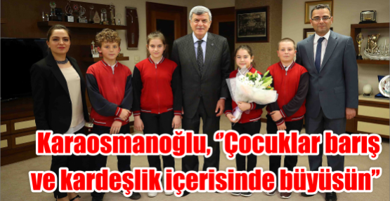 Karaosmanoğlu, ‘’Çocuklar barış ve kardeşlik içerisinde büyüsün’’