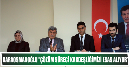 KARAOSMANOĞLU: ”ÇÖZÜM SÜRECİ KARDEŞLİĞİMİZİ ESAS ALIYOR”