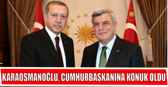 KARAOSMANOĞLU, CUMHURBAŞKANINA KONUK OLDU