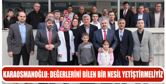 KARAOSMANOĞLU: DEĞERLERİNİ BİLEN BİR NESİL YETİŞTİRMELİYİZ