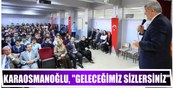 Karaosmanoğlu, ‘’Geleceğimiz sizlersiniz’’