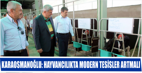 KARAOSMANOĞLU: HAYVANCILIKTA MODERN TESİSLER ARTMALI