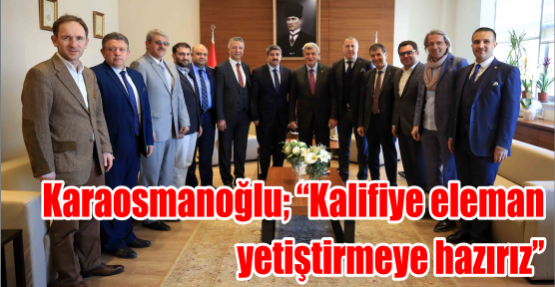 Karaosmanoğlu; “Kalifiye eleman  yetiştirmeye hazırız’’ 