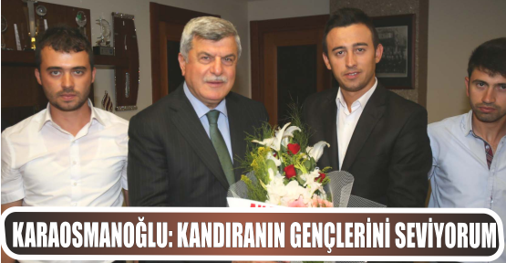 KARAOSMANOĞLU: KANDIRANIN GENÇLERİNİ SEVİYORUM