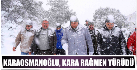 Karaosmanoğlu, kara rağmen yürüdü