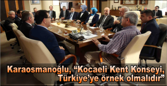 Karaosmanoğlu, “Kocaeli Kent Konseyi, Türkiye’ye örnek olmalıdır”