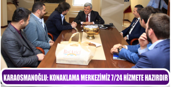 KARAOSMANOĞLU, ‘’KONAKLAMA MERKEZİMİZ 7/24 HİZMETE HAZIRDIR’’