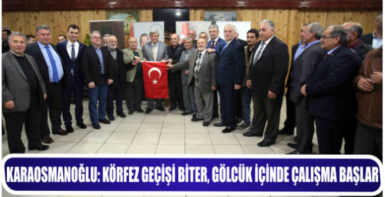 KARAOSMANOĞLU: KÖRFEZ GEÇİŞİ BİTER, GÖLCÜK İÇİNDE ÇALIŞMA BAŞLAR
