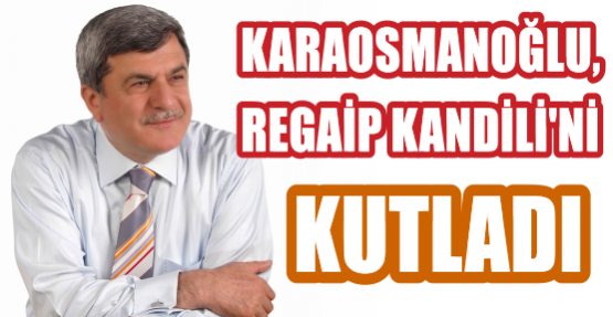 KARAOSMANOĞLU, REGAİP KANDİLİ’Nİ KUTLADI