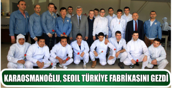 KARAOSMANOĞLU, SEOIL TÜRKİYE FABRİKASINI GEZDİ
