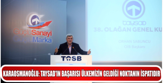 KARAOSMANOĞLU: TAYSAD’IN BAŞARISI ÜLKEMİZİN GELDİĞİ NOKTANIN İSPATIDIR